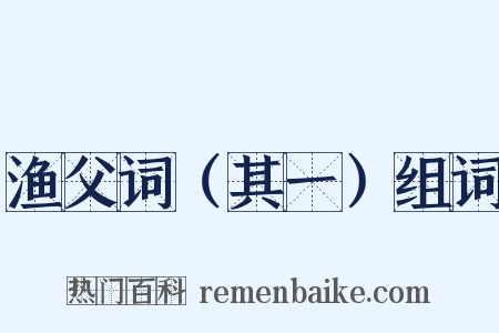 渔父词（其一）组词是什么意思的图片